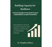 Building Capacity for Resilience: Practical Strategies for Nonprofit Financial Sustainability in an Age of Uncertainty: How nonprofits can move from ... crises, and shifting political landscapes.