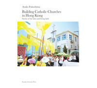 Building Catholic Churches in Hong Kong Stories of the laity and living faith Ayako Fukushima