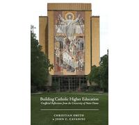 Building Catholic Higher Education: Unofficial Reflections from the University of Notre Dame