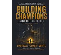 Building Champions from the Inside Out: A Blueprint for Building People Who Change Lives