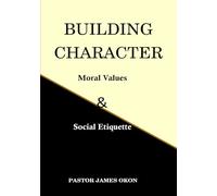 BUILDING CHARACTER: A Compendium of Moral Values and Social Etiquette