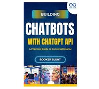 Building Chatbots with ChatGPT API: A Practical Guide to Conversational AI