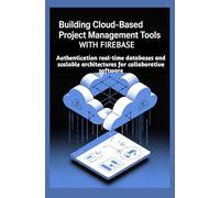 BUILDING CLOUD-BASED PROJECT MANAGEMENT TOOLS WITH FIREBASE: Authentication real-time databases and scalable architectures for collaborative software
