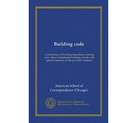 Building code: a compilation of building regulations covering every phase of municipal building activity with special emphasis on fire preventive features