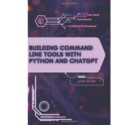 Building Command Line Tools with Python and ChatGPT: Your Road from Novice to Skilled Professional