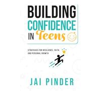 Building Confidence in Teens: Strategies for Resilience, Faith, and Personal Growth