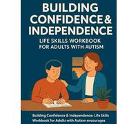 Building Confidence & Independence: Life Skills Workbook for Adults with Autism: Practical activities for self-care, communication, and emotional ... success (Dementia-Friendly activities Book)