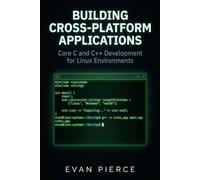 Building Cross-Platform Applications: Core C and C++ Development for Linux Environments