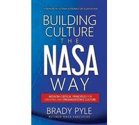 Building Culture the NASA Way: Mission-Critical Principles For Creating Any Organization's Culture