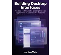 Building Desktop Interfaces: Practical Techniques for Creating Graphical Applications on Open-Source Platforms (Foundations of Open-Source Application Development)