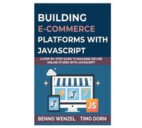 Building E-Commerce Platforms with JavaScript: A Step-by-Step Guide to Building Secure Online Stores with JavaScript