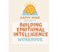 Building Emotional Intelligence: A Practical Workbook for Self-Awareness, Connection, and Growth: Creative exercises, reflective journalling, and ... relationships (Happy Mind Society Workbooks)