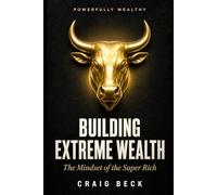 Building Extreme Wealth: The Mindset of The Super Rich