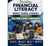 BUILDING FINANCIAL LITERACY FOR MIDDLE SCHOOL STUDENTS WORKBOOK 2 (GRADES 7-8): REAL-WORLD MONEY MANAGEMENT