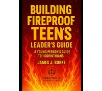 Building Fireproof Teens: A Young Person's Guide to 1 Corinthians (Fireproof Youth)