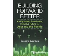 BUILDING FORWARD BETTER: An Equitable, Sustainable, Inclusive Future for Asia and the Pacific