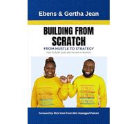 Building from Scratch: From Hustle to Strategy. How To Build, Scale, and Succeed in Business