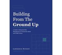 Building from the Ground Up: A Guide to Enterprise Risk Management in Community Banks and Credit Unions