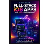 Building Full-Stack iOS Apps: A Practical Guide to Swift 6, SwiftUI, API Integration, and Backend Development (Swift & SwiftUI Learning Series)