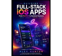 Building Full-Stack iOS Apps: A Practical Guide to Swift 6, SwiftUI, API Integration, and Backend Development (Swift & SwiftUI Learning Series)
