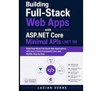 Building Full-Stack Web Apps with ASP.NET Core Minimal APIs (.NET 10): Build Real-World Full-Stack Web Applications with Vue 3, Entity Framework Core, and MySQL Step by Step