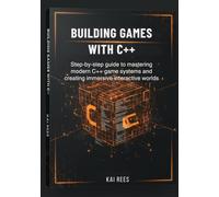 Building Games with C++: Step-by-step guide to mastering modern C++ game systems and creating immersive interactive worlds