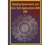 Building Government and Civic Tech Applications With PHP: Mastering Public Sector Development with Modern PHP Principles
