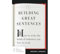 Building Great Sentences: How to Write the Kinds of Sentences You Love to Read (Great Courses, 1)
