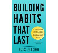 Building Habits That Last: A Science-Backed Blueprint to Build Consistency, Stop Quitting, and Design Habits for Lasting Change (Without Relying on Motivation)
