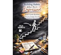 Building Habits When You’re Depressed: Small, Gentle Routines for Low-Energy Days and Gradual Recovery