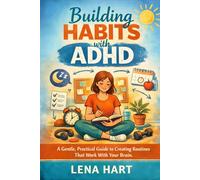 Building Habits with ADHD: A Gentle, Practical Guide to Creating Routines That Work With Your Brain