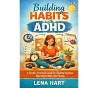 Building Habits with ADHD: A Gentle, Practical Guide to Creating Routines That Work With Your Brain