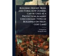 Building Height, Bulk, and Form; how Zoning can be Used as a Protection Against Uneconomic Types of Buildings on High-cost Land