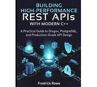 Building High-Performance REST APIs with Modern C++: A Practical Guide to Drogon, PostgreSQL, and Production-Grade API Design