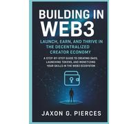 Building in Web3: Launch, Earn, and Thrive in the Decentralized Creator Economy: A Step-by-Step Guide to Creating DAOs, Launching Tokens, and ... Ecosystem (The Decentralized Future Series)
