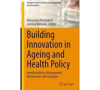 Building Innovation in Ageing and Health Policy: Interdisciplinary Management Mechanisms and Strategies (Springer Series in Healthcare Management and Innovation)
