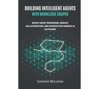 Building Intelligent Agents with Knowledge Graphs: Boost Agent Reasoning, Reduce Hallucinations, and Achieve Explainable AI Outcomes