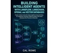Building Intelligent Agents with Langflow, LangChain, OpenAI, and Vector Databases: Create context-aware AI using Langflow’s drag-and-drop UI, ... Pinecone & Weaviate: 1 (LangFlow Mastery)