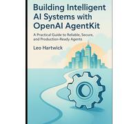 Building Intelligent AI Systems with OpenAI AgentKit: A Practical Guide to Reliable, Secure, and Production-Ready Agents