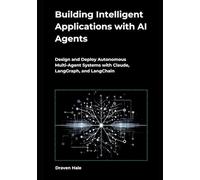 Building Intelligent Applications with AI Agents: Design and Deploy Autonomous Multi-Agent Systems with Claude, LangGraph, and LangChain
