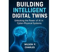 BUILDING INTELLIGENT DIGITAL TWINS: Unlocking the Power of AI in Cyber-Physical Systems