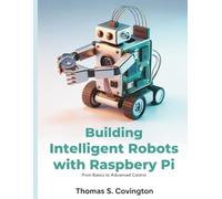Building Intelligent Robots with Raspberry Pi: From Basic to Advanced Control