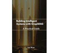 Building Intelligent Systems with GraphRAG: A Practical Guide (The RAG Series: Current Trends, Emerging Technologies, and Future Directions)