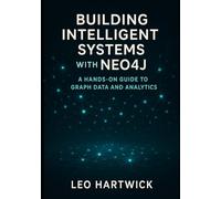 Building Intelligent Systems with Neo4j: A Hands-On Guide to Graph Data and Analytics