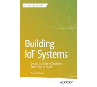 Building IoT Systems: Design Scalable IoT Systems from Edge to Cloud (Apress Pocket Guides)