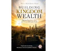 Building Kingdom Wealth: Aligning Your Heart, Mind, and Money with God's Truth