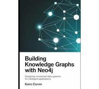 Building Knowledge Graphs with Neo4j: Designing Connected Data Systems for Intelligent Applications (Applied AI Automation Systems Engineering Series)