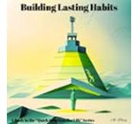 Building Lasting Habits (a Book In The Quick Solutions For Life Series