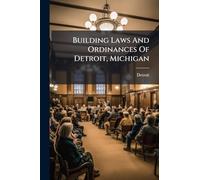 Building Laws And Ordinances Of Detroit, Michigan