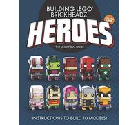 Building LEGO BrickHeadz Heroes - Volume One: The Unofficial Guide